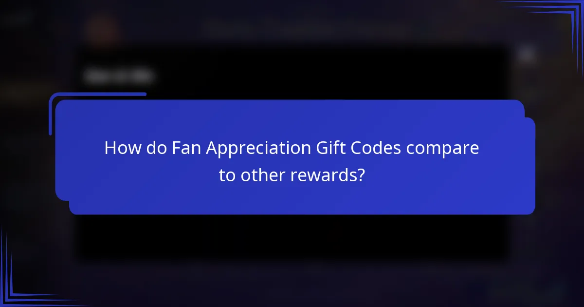 How do Fan Appreciation Gift Codes compare to other rewards?