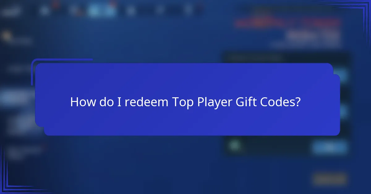 How do I redeem Top Player Gift Codes?