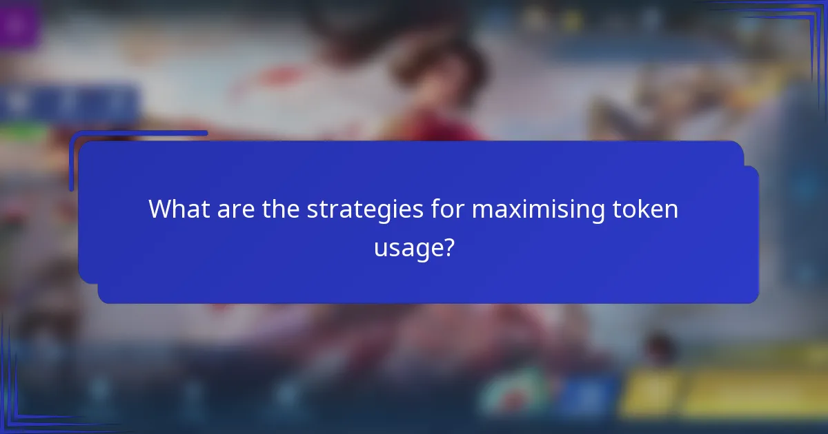 What are the strategies for maximising token usage?