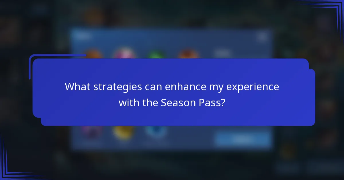 What strategies can enhance my experience with the Season Pass?
